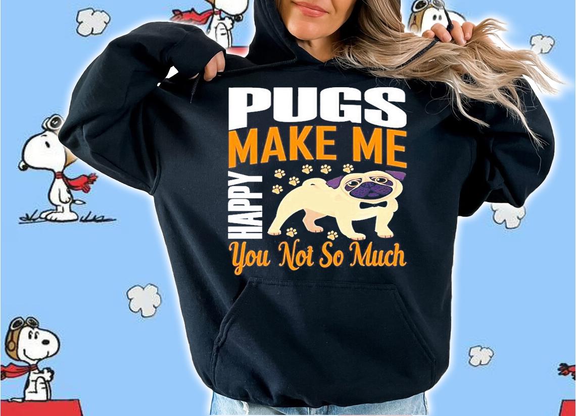 Pugs Make Me Happy You Not So Much T-Shirt