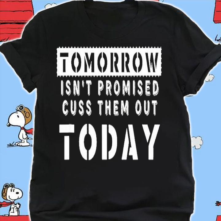 Tomorrow Isnt Promised Cuss Them Out Today Funny T-Shirt