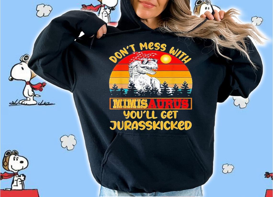Don't Mess With Mimisaurus You'll Get Jurasskiched Vintage Shirt hoodie