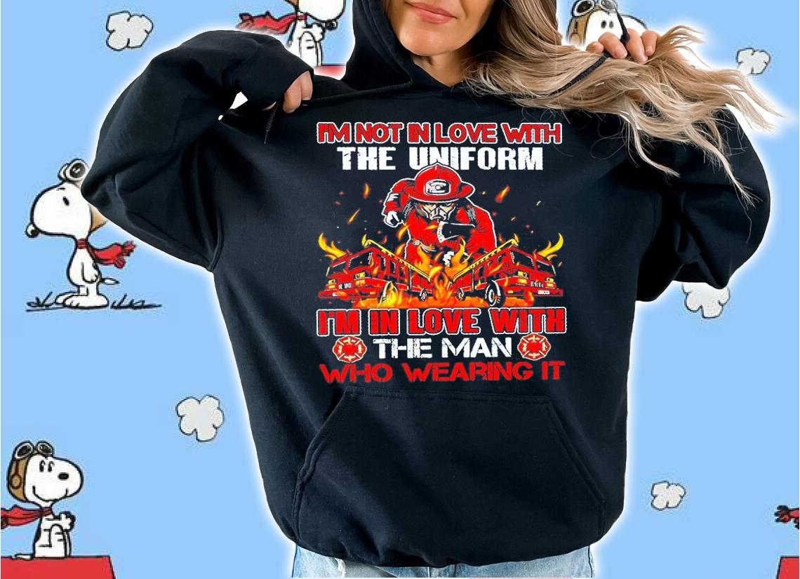I'm Not In Love With The Uniform I'm In Love With The Man Who Wearing Firefighter T-Shirt