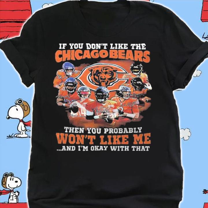 If You Don't Like The Chicago Bears Then You Probably Won't Like Me And I'm Okay With That Shirt shirt