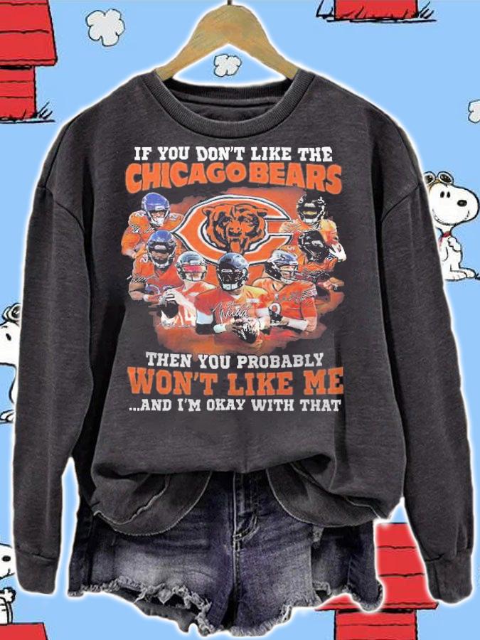 If You Don't Like The Chicago Bears Then You Probably Won't Like Me And I'm Okay With That Shirt sweatshirt