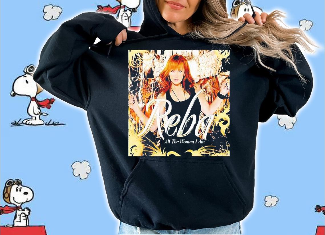 Reba all the women I am T-shirt hoodie
