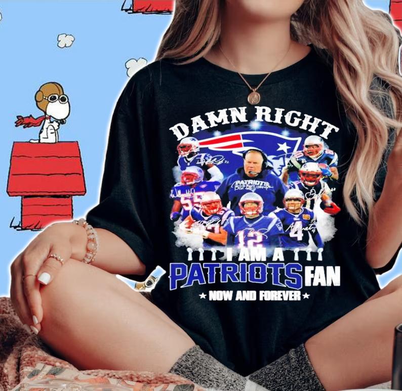 Damn right I am a New England Patriots fan now and forever signatures shirt woman shirt