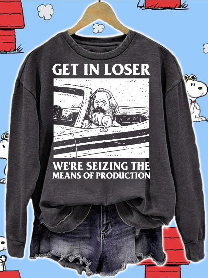 Get in loser we're seizing the means of production shirt sweatshirt