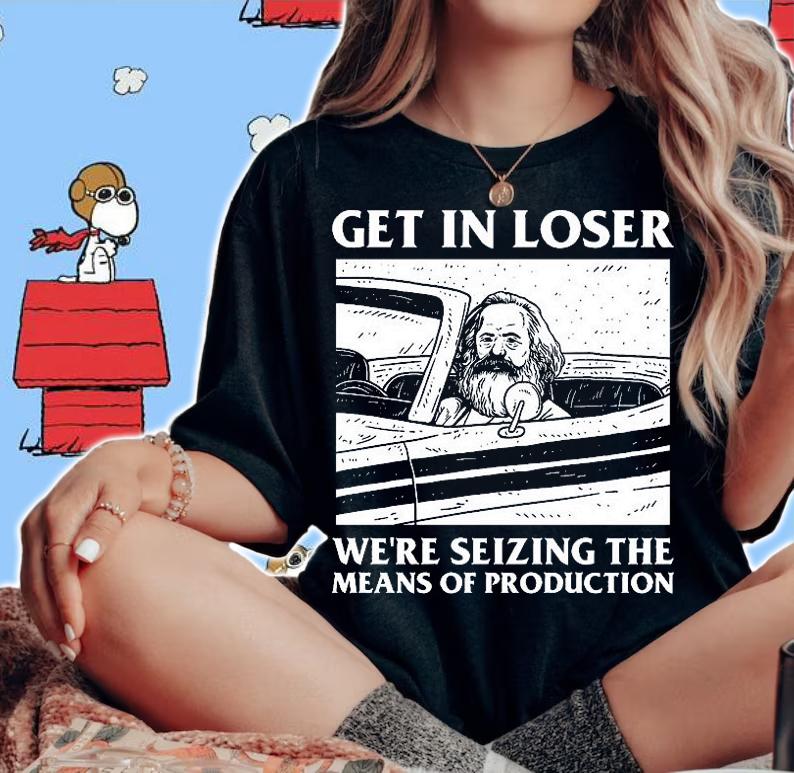Get in loser we're seizing the means of production shirt woman shirt