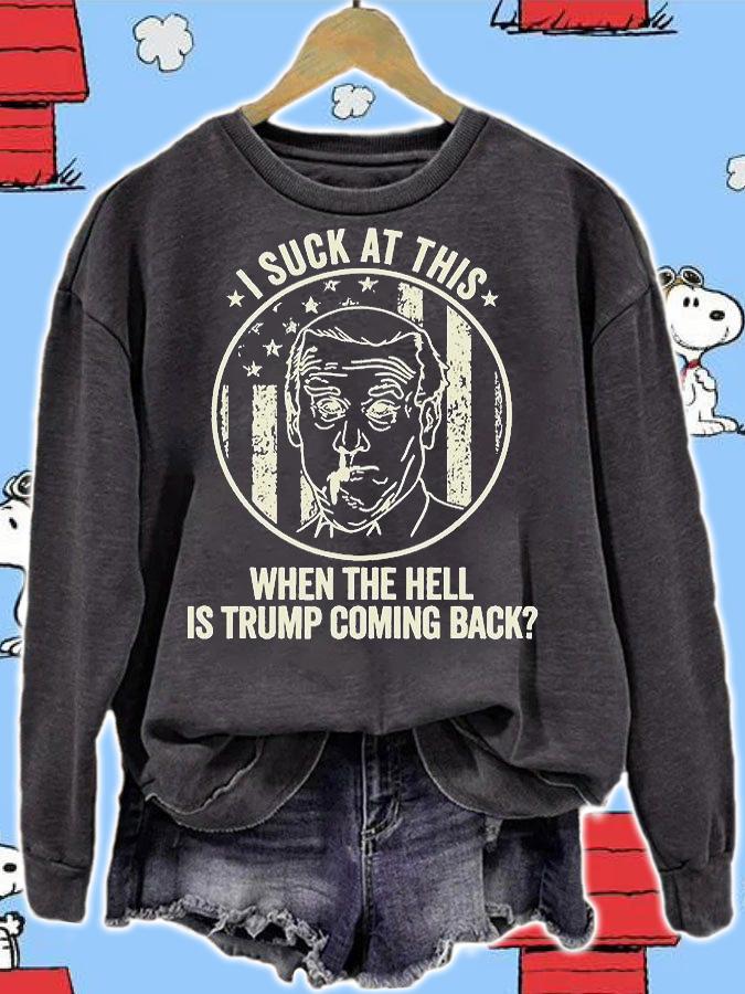 Joe Biden Sucks, When The Hell Is Trump Coming Back T-Shirt sweatshirt