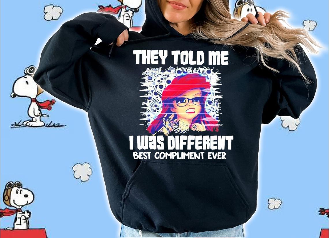 They Told Me I Was Different Best Compliment Ever Shirt hoodie