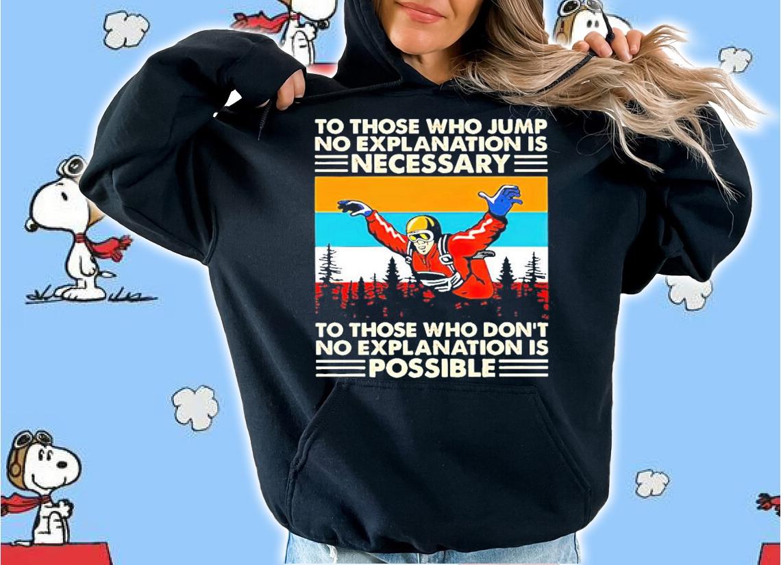 To those who jump no explanation is necessary to those who don't no explanation is possible shirt