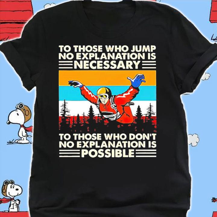 To those who jump no explanation is necessary to those who don't no explanation is possible shirt