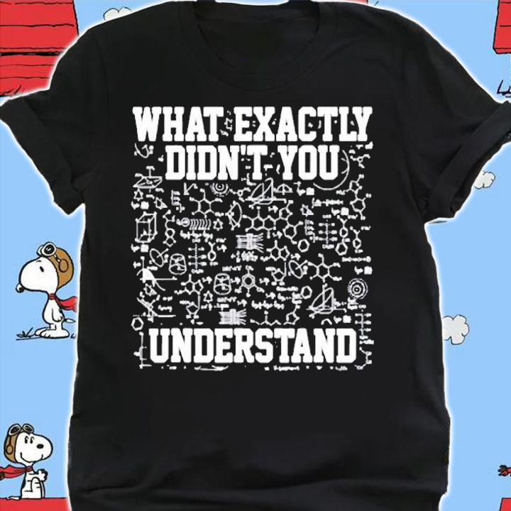 What Exactly Didnt You Understand Funny Science T-Shirt shirt