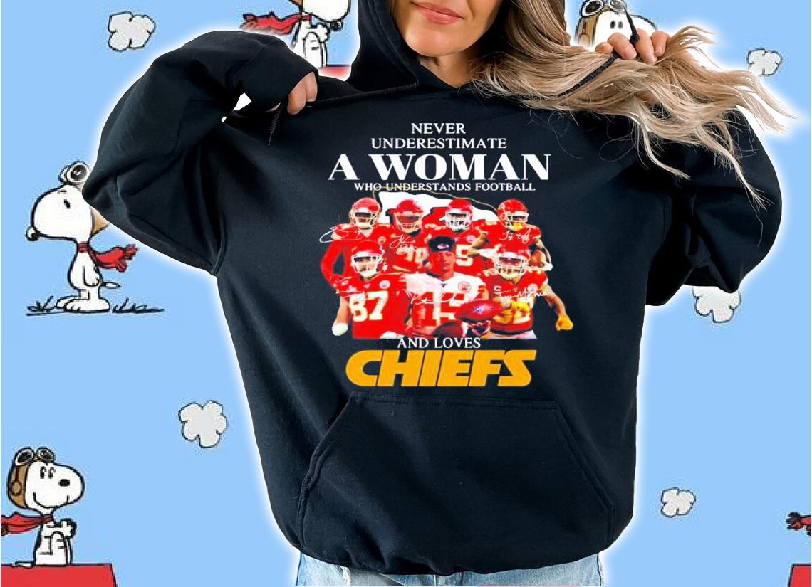 Never underestimate a woman who understands football and Chiefs shirt hoodie