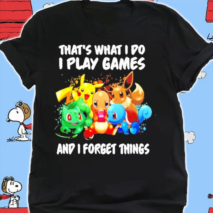 Pokemon that's what I do I play games and I forget things shirt shirt