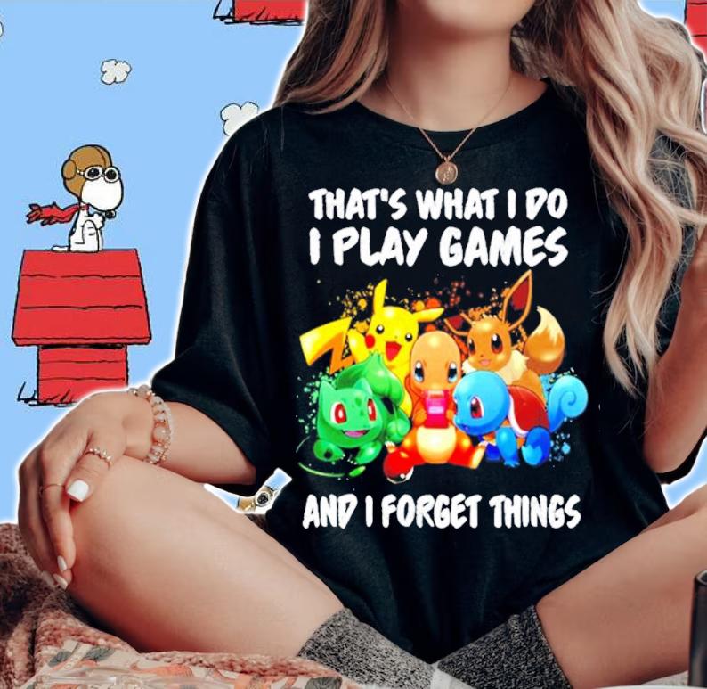 Pokemon that's what I do I play games and I forget things shirt woman shirt