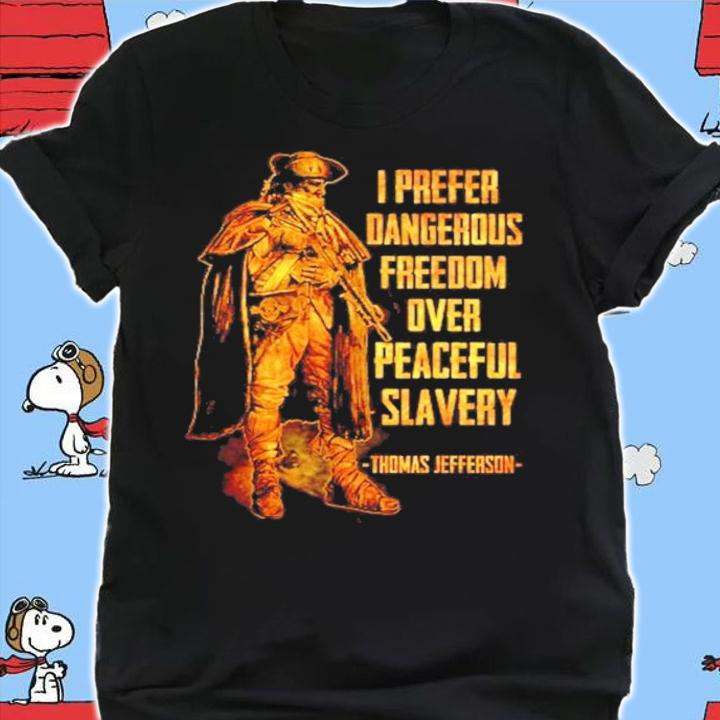 I prefer dangerous freedom over peaceful slavery Thomas Jefferson shirt shirt