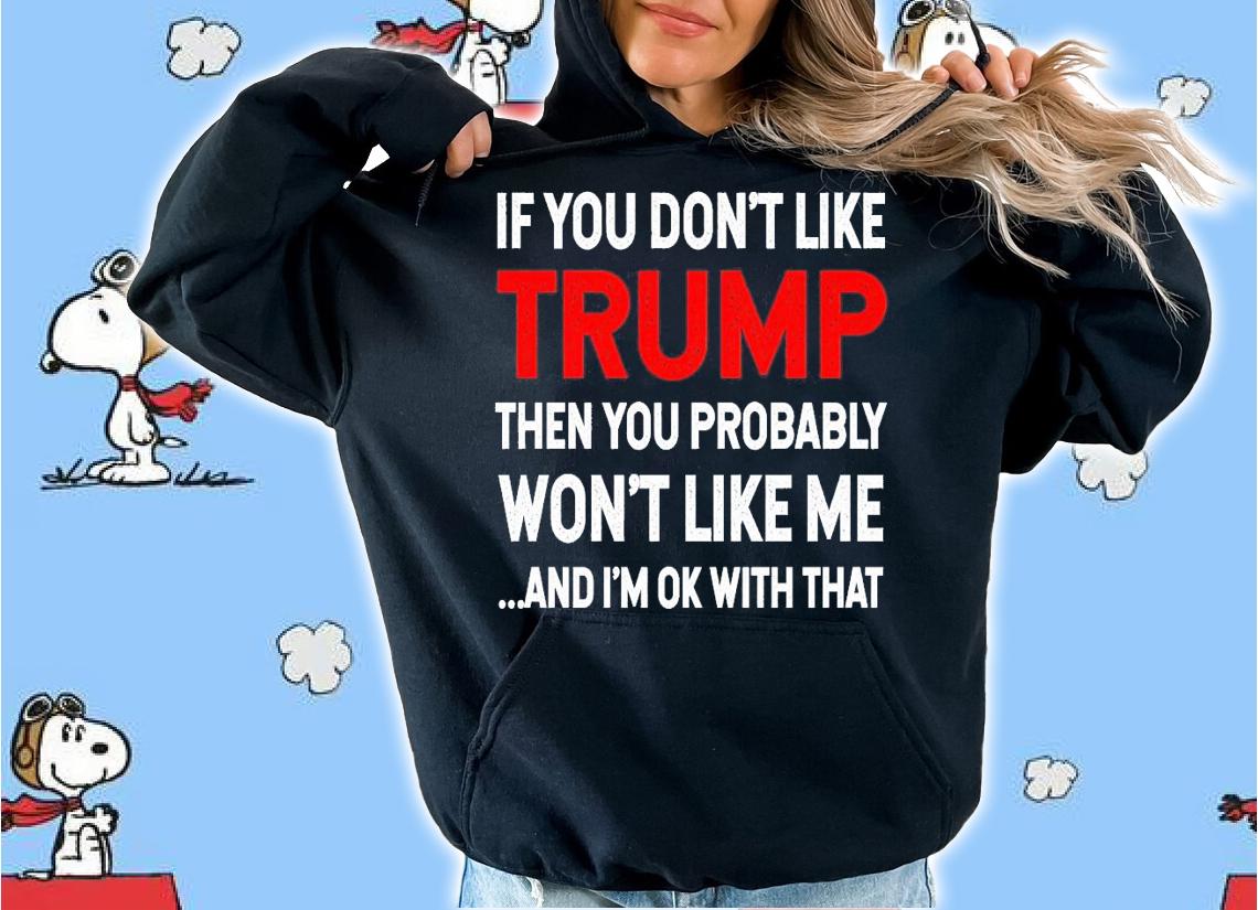 Men's If you don't like Trump then you probably won't like me and I'm ok with that shirt