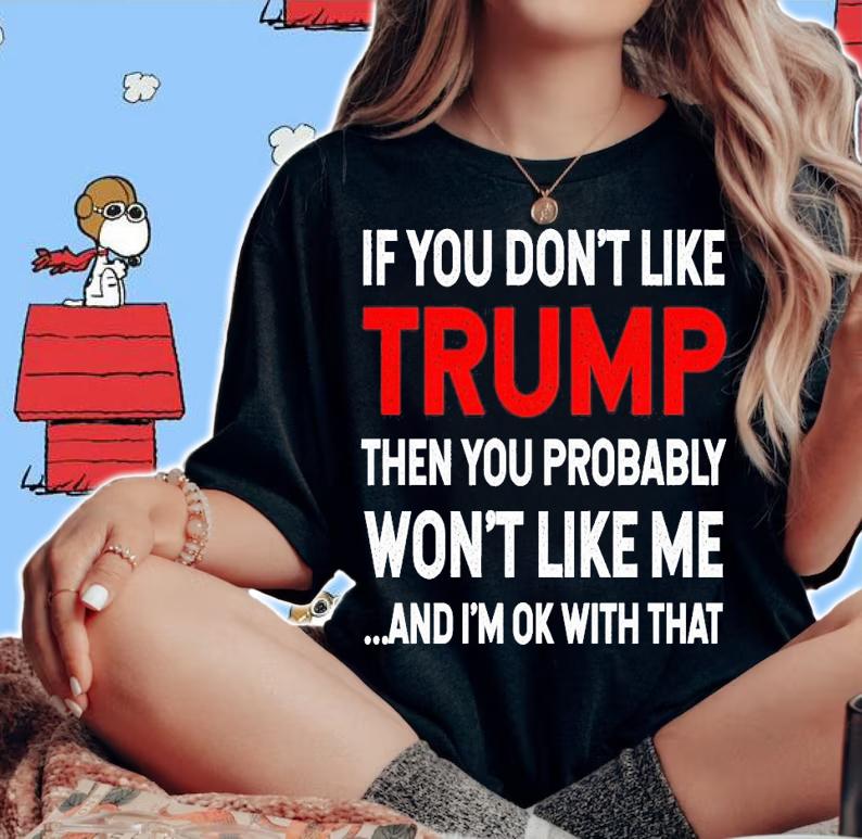 Men's If you don't like Trump then you probably won't like me and I'm ok with that shirt