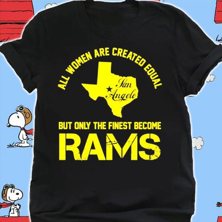 Texas all women are created equal san angles but only finest become rams shirt shirt
