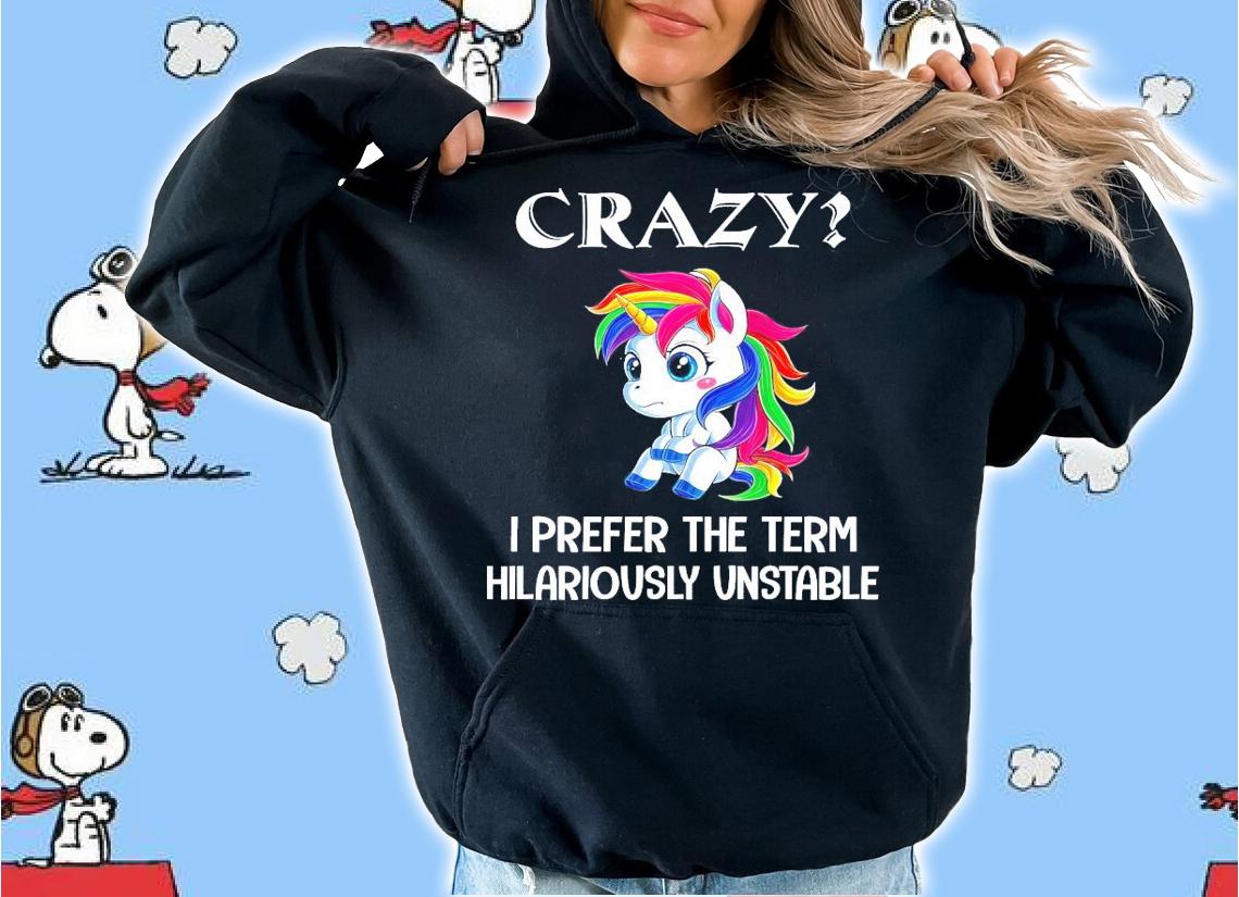 Unicorns crazy I prefer the term hilariously unstable shirt hoodie