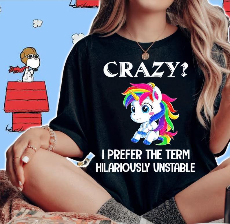 Unicorns crazy I prefer the term hilariously unstable shirt woman shirt