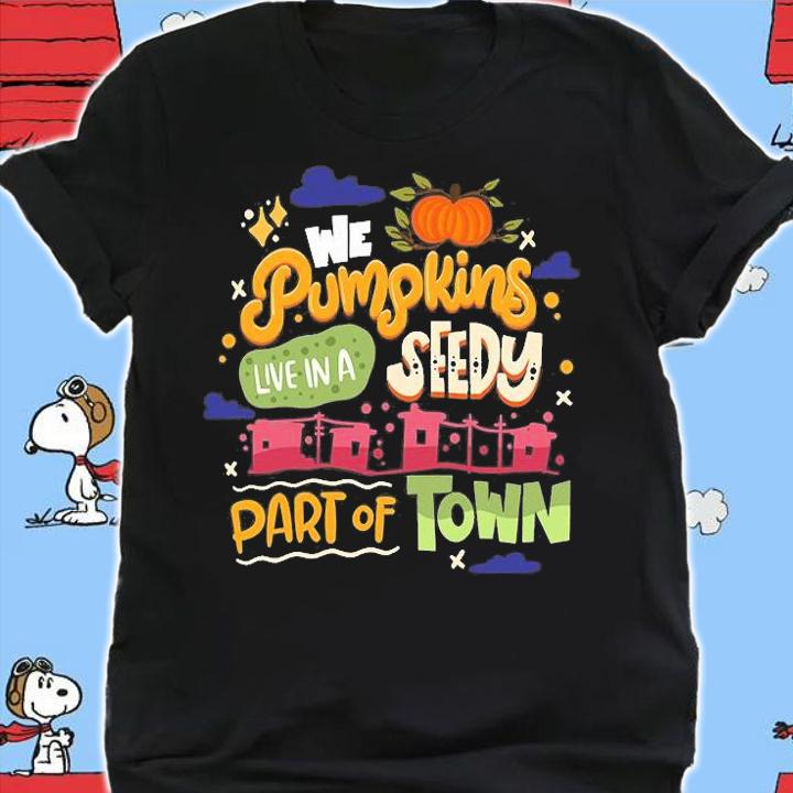 We Pumpkins Live In A Seedy Part Of Town Halloween T-Shirt