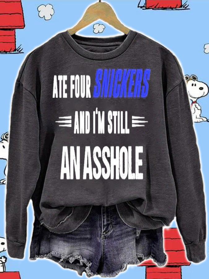 Ate four snickers and I'm still an asshole shirt sweatshirt