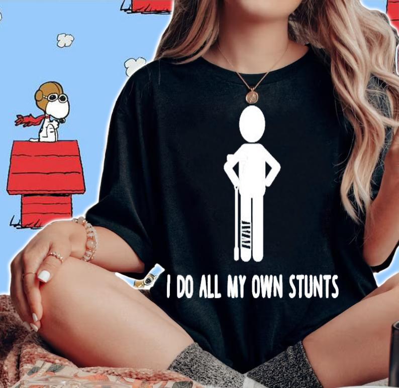 I do all my own stunts get well funny injury leg shirt