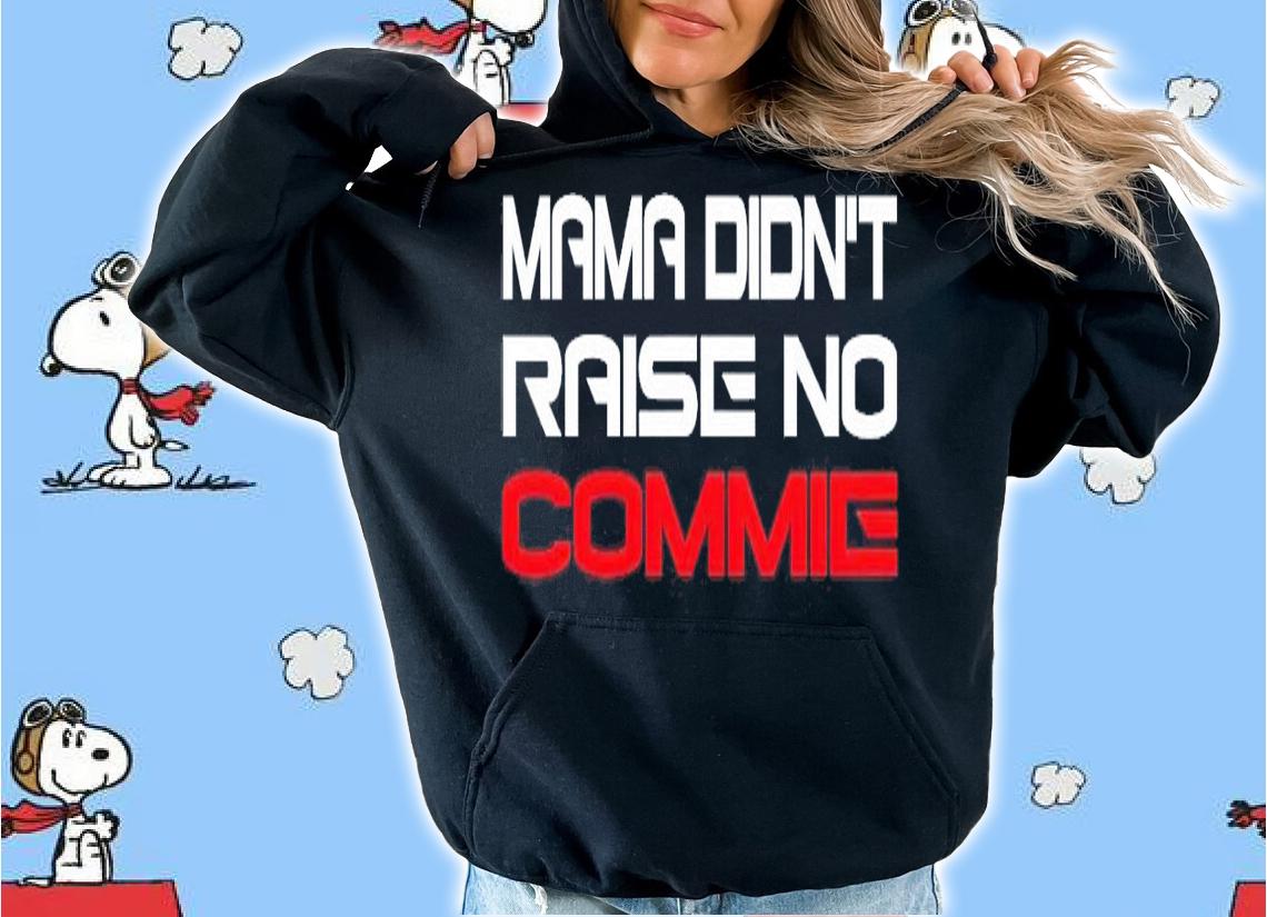 Mama didn't raise no commie shirt hoodie