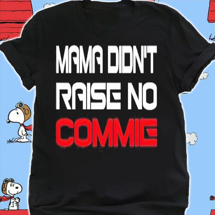 Mama didn't raise no commie shirt shirt