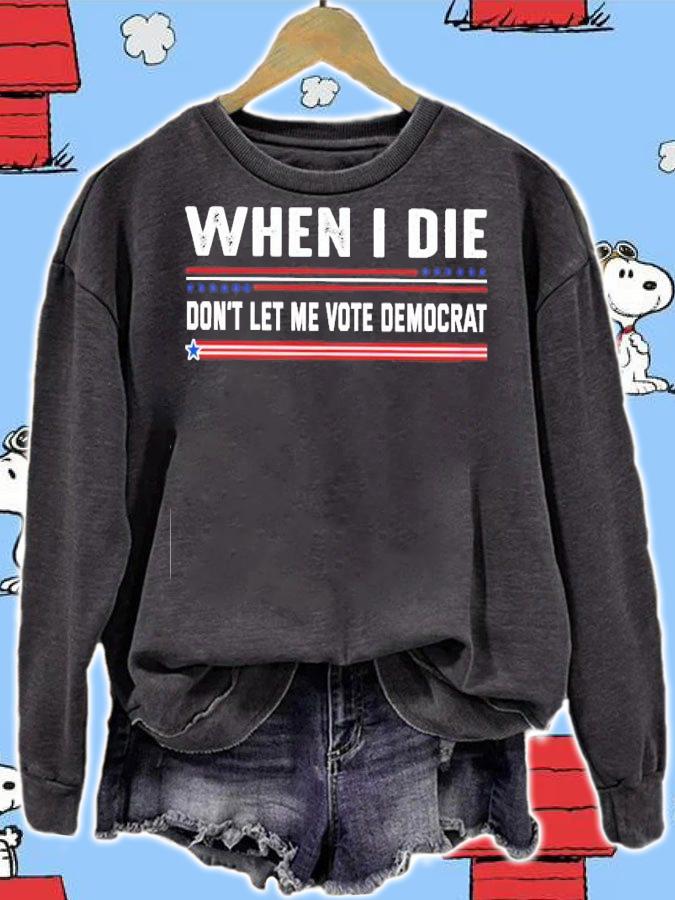 When I Die Don't Let Me Vote Democrat shirt sweatshirt