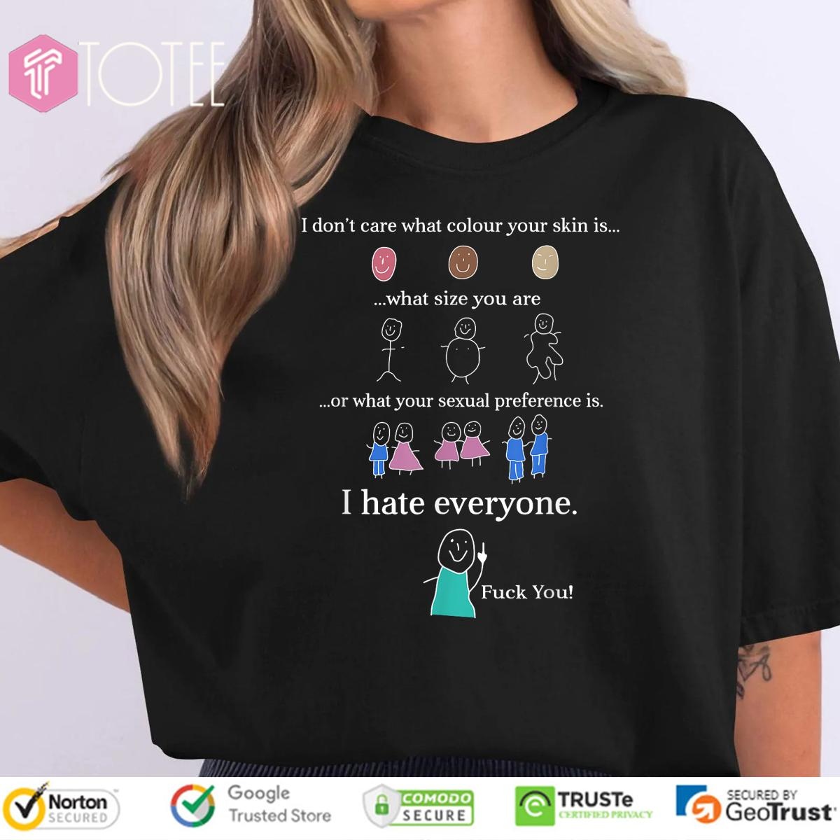 I Dont Care What Colour Your Skin Is What Size You Are Or What Your Sexual Preference Is T-shirt